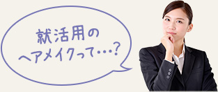 就活用のヘアメイクって…？